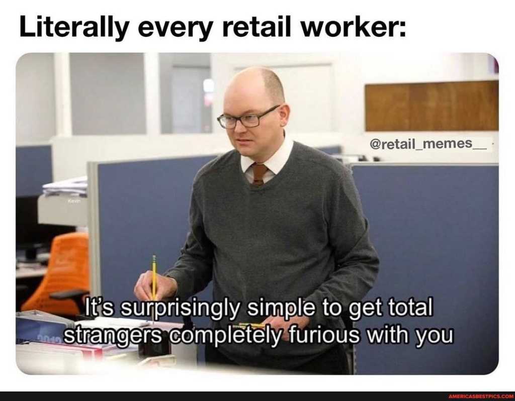 retail worker meme about how easy it is to get people furious