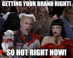 getting your brand right is so hot right now - meme